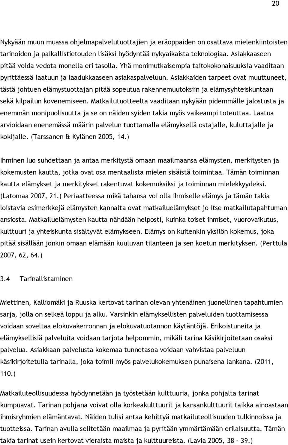 Asiakkaiden tarpeet ovat muuttuneet, tästä johtuen elämystuottajan pitää sopeutua rakennemuutoksiin ja elämysyhteiskuntaan sekä kilpailun kovenemiseen.