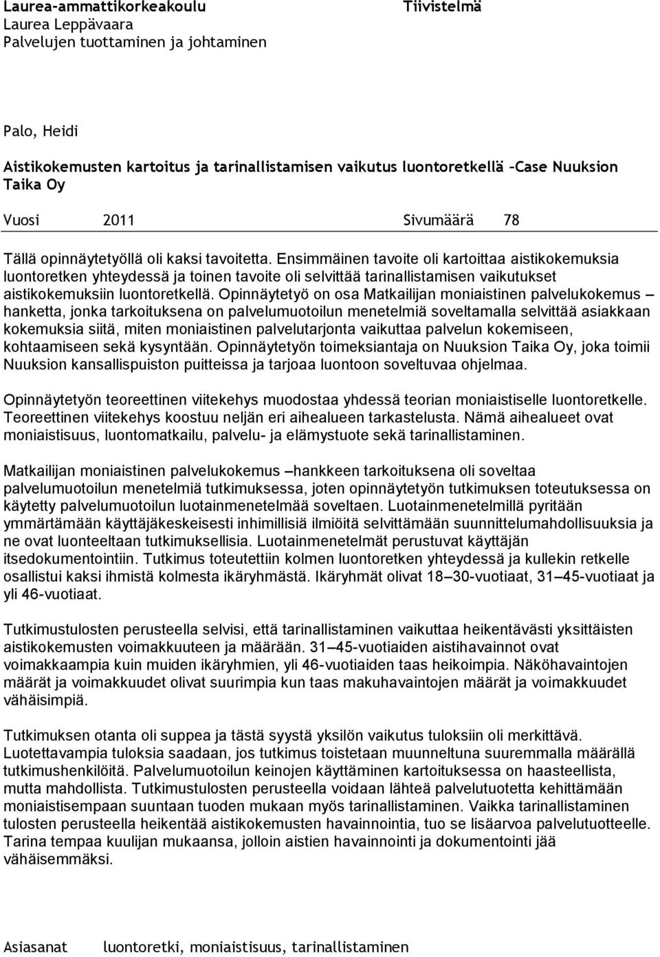 Ensimmäinen tavoite oli kartoittaa aistikokemuksia luontoretken yhteydessä ja toinen tavoite oli selvittää tarinallistamisen vaikutukset aistikokemuksiin luontoretkellä.