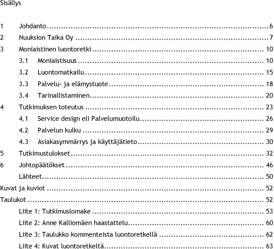 2 Palvelun kulku... 29 4.3 Asiakasymmärrys ja käyttäjätieto... 30 5 Tutkimustulokset... 32 6 Johtopäätökset... 46 Lähteet... 50 Kuvat ja kuviot.