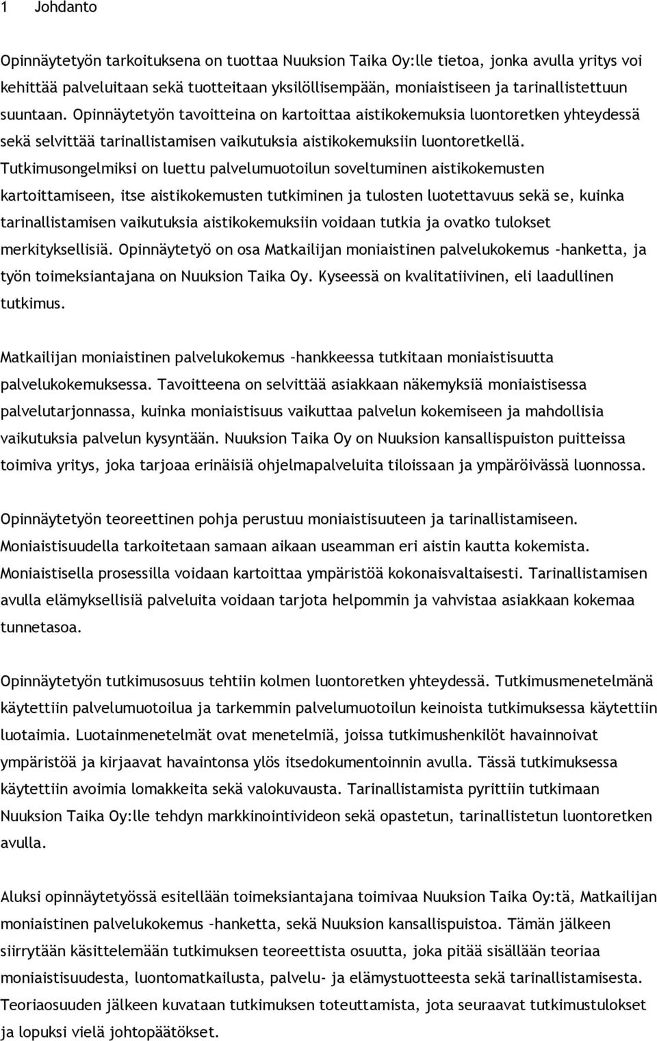 Tutkimusongelmiksi on luettu palvelumuotoilun soveltuminen aistikokemusten kartoittamiseen, itse aistikokemusten tutkiminen ja tulosten luotettavuus sekä se, kuinka tarinallistamisen vaikutuksia