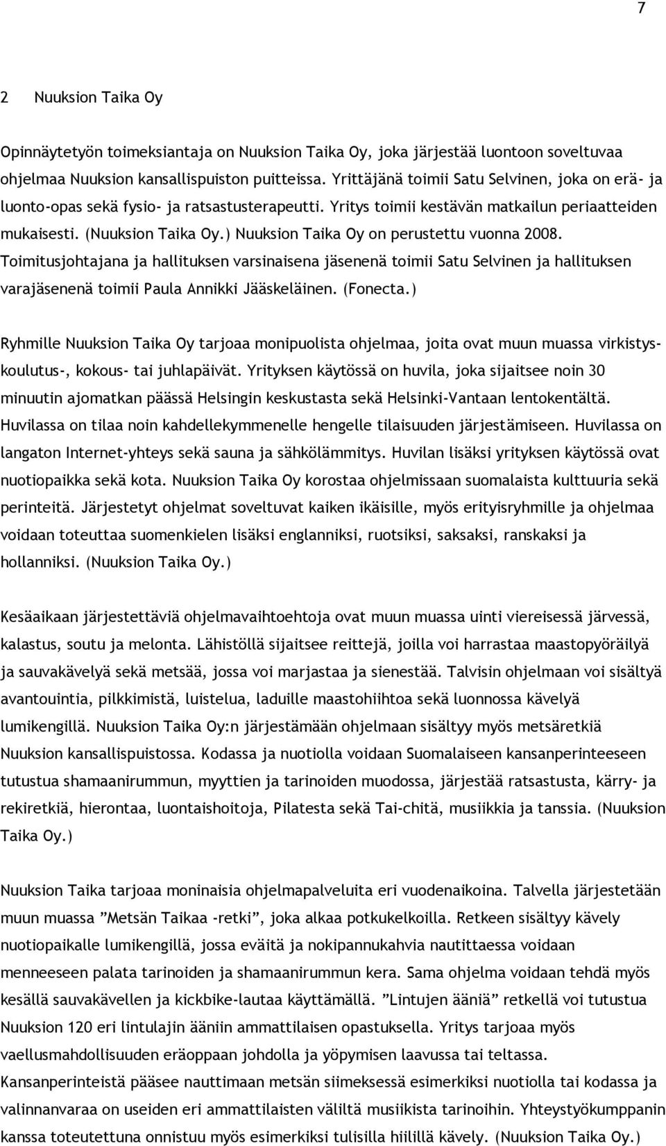 ) Nuuksion Taika Oy on perustettu vuonna 2008. Toimitusjohtajana ja hallituksen varsinaisena jäsenenä toimii Satu Selvinen ja hallituksen varajäsenenä toimii Paula Annikki Jääskeläinen. (Fonecta.