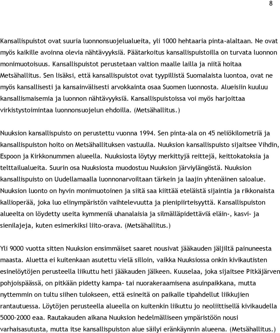 Sen lisäksi, että kansallispuistot ovat tyypillistä Suomalaista luontoa, ovat ne myös kansallisesti ja kansainvälisesti arvokkainta osaa Suomen luonnosta.