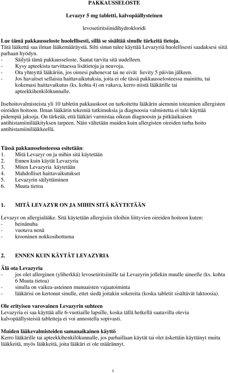 - Kysy apteekista tarvittaessa lisätietoja ja neuvoja. - Ota yhteyttä lääkäriin, jos oireesi pahenevat tai ne eivät lievity 5 päivän jälkeen.