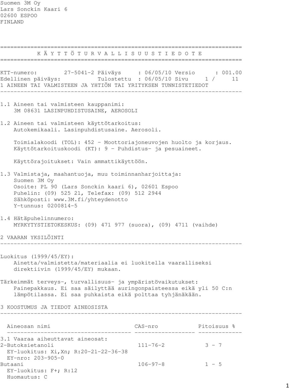 00 Edellinen päiväys: Tulostettu : 06/05/10 Sivu 1 / 11 1 AINEEN TAI VALMISTEEN JA YHTIÖN TAI YRITYKSEN TUNNISTETIEDOT 1.1 Aineen tai valmisteen kauppanimi: 3M 08631 LASINPUHDISTUSAINE, AEROSOLI 1.