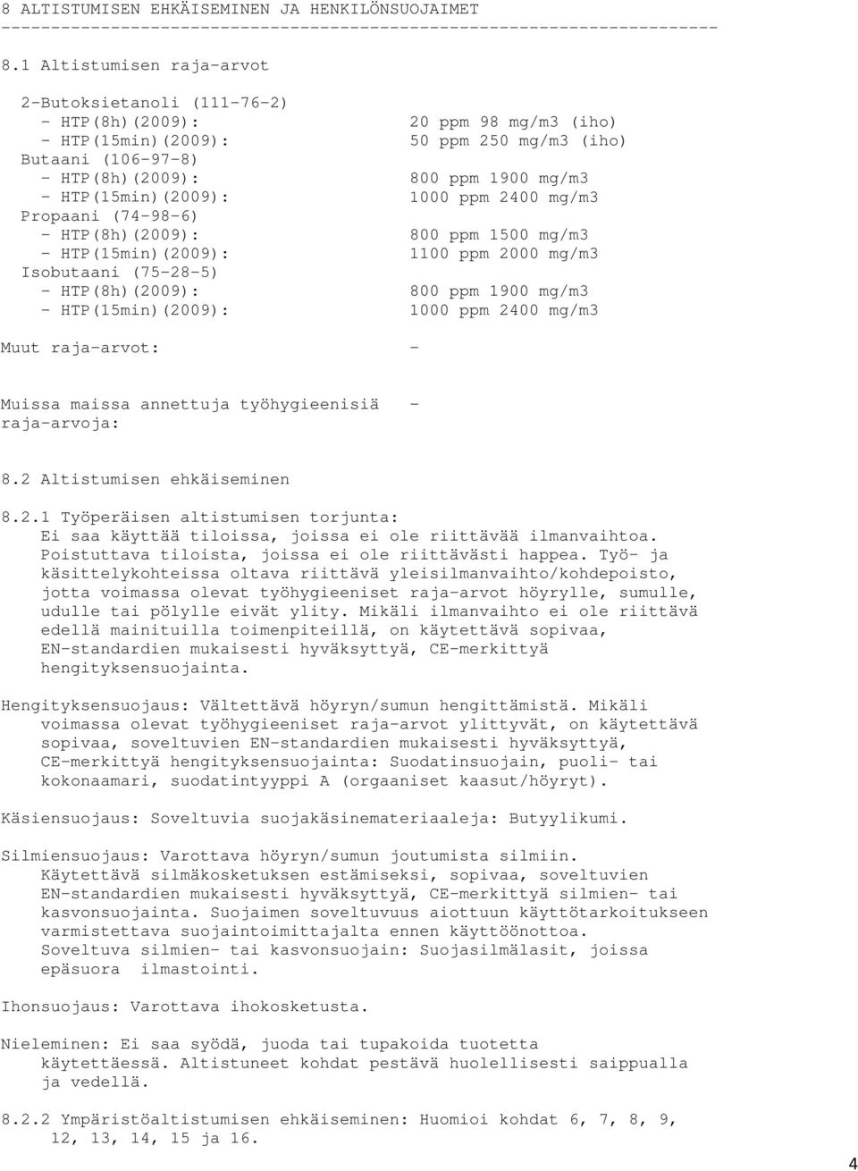 HTP(15min)(2009): 1000 ppm 2400 mg/m3 Propaani (74-98-6) - HTP(8h)(2009): 800 ppm 1500 mg/m3 - HTP(15min)(2009): 1100 ppm 2000 mg/m3 Isobutaani (75-28-5) - HTP(8h)(2009): 800 ppm 1900 mg/m3 -