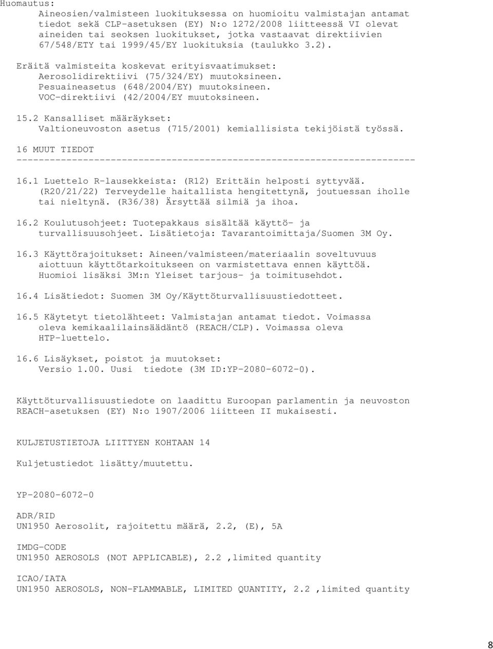 Pesuaineasetus (648/2004/EY) muutoksineen. VOC-direktiivi (42/2004/EY muutoksineen. 15.2 Kansalliset määräykset: Valtioneuvoston asetus (715/2001) kemiallisista tekijöistä työssä. 16 MUUT TIEDOT 16.