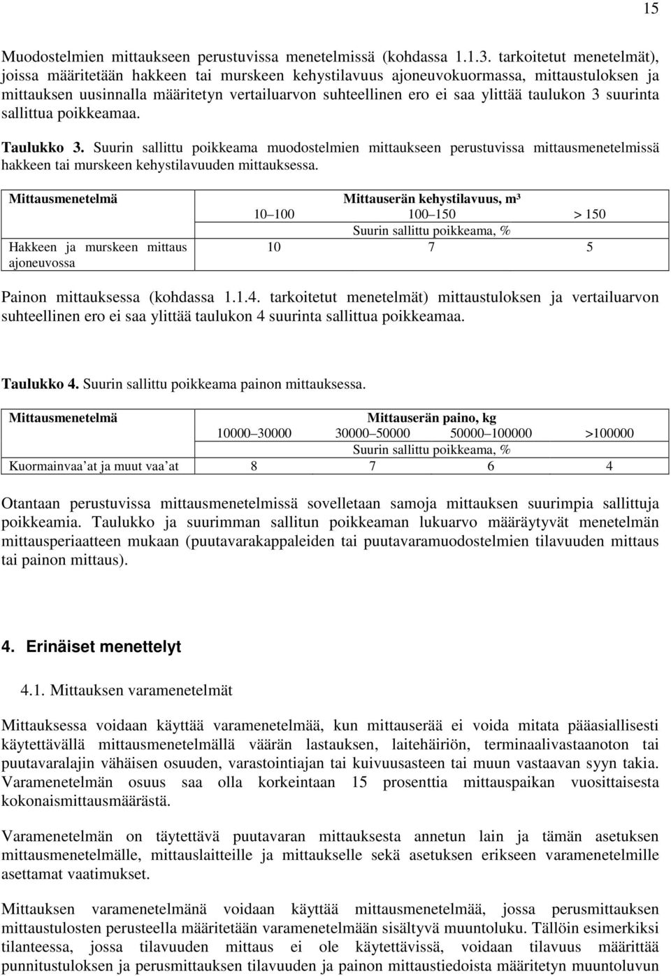 taulukon 3 suurinta sallittua poikkeamaa. Taulukko 3. Suurin sallittu poikkeama muodostelmien mittaukseen perustuvissa mittausmenetelmissä hakkeen tai murskeen kehystilavuuden mittauksessa.