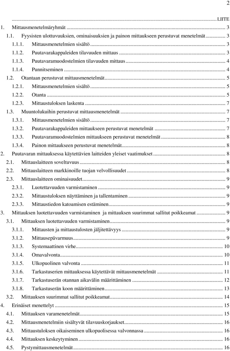 .. 7 1.3. Muuntolukuihin perustuvat mittausmenetelmät... 7 1.3.1. Mittausmenetelmien sisältö... 7 1.3.2. Puutavarakappaleiden mittaukseen perustuvat menetelmät... 7 1.3.3. Puutavaramuodostelmien mittaukseen perustuvat menetelmät.