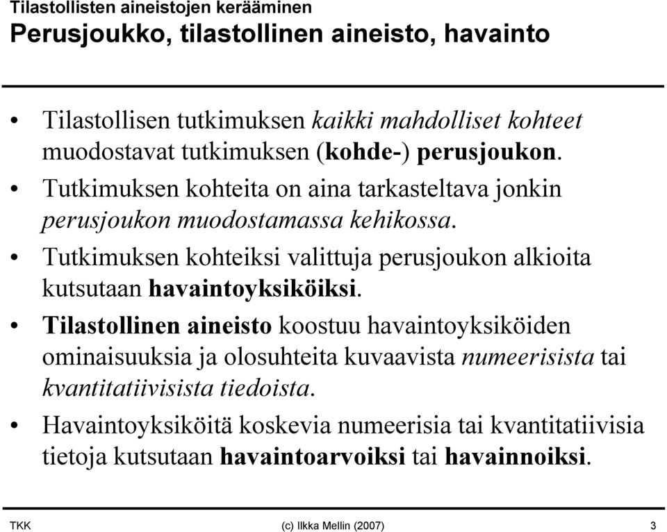 Tutkimuksen kohteiksi valittuja perusjoukon alkioita kutsutaan havaintoyksiköiksi.