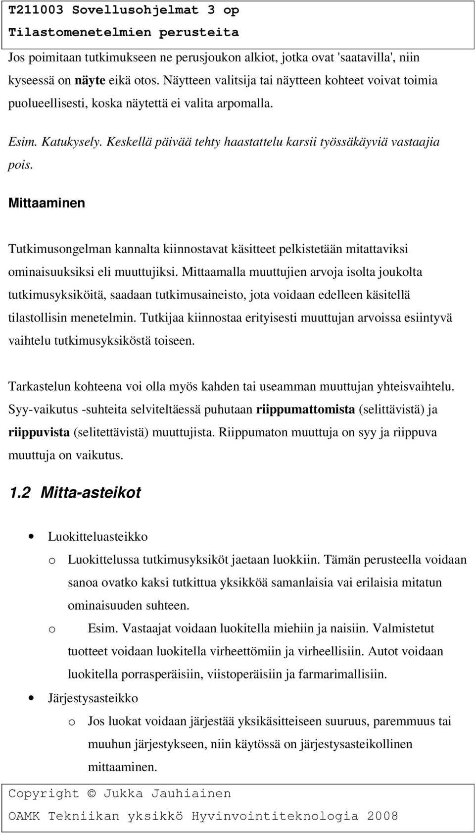 Mittaaminen Tutkimusongelman kannalta kiinnostavat käsitteet pelkistetään mitattaviksi ominaisuuksiksi eli muuttujiksi.