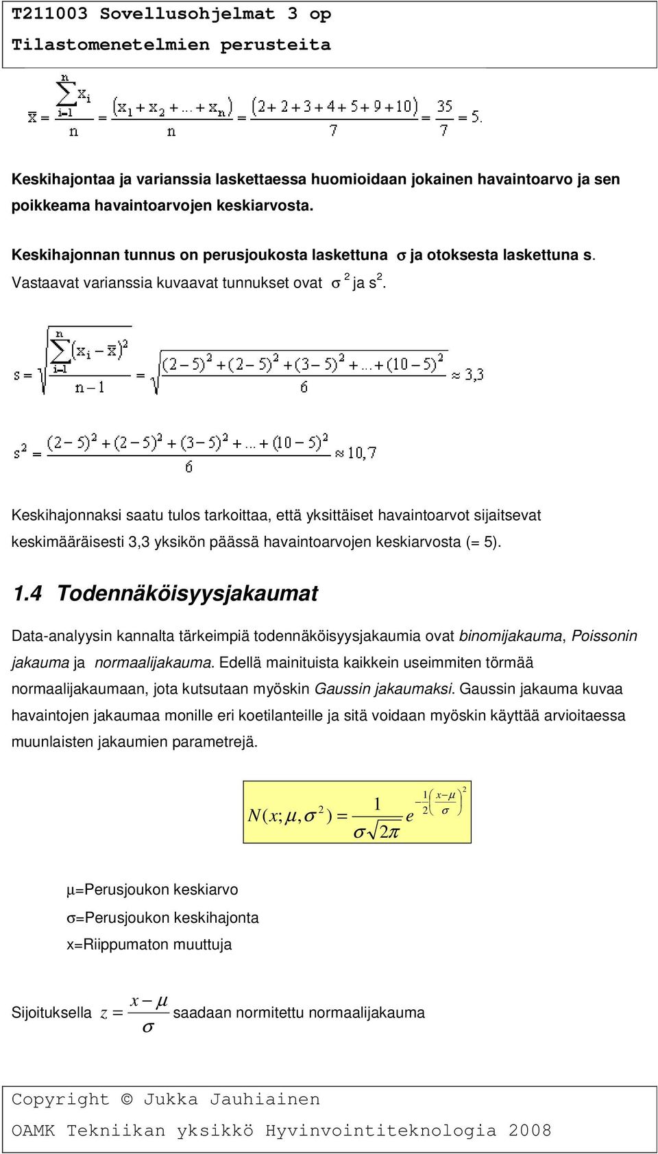 Keskihajonnaksi saatu tulos tarkoittaa, että yksittäiset havaintoarvot sijaitsevat keskimääräisesti 3,3 yksikön päässä havaintoarvojen keskiarvosta (= 5). 1.