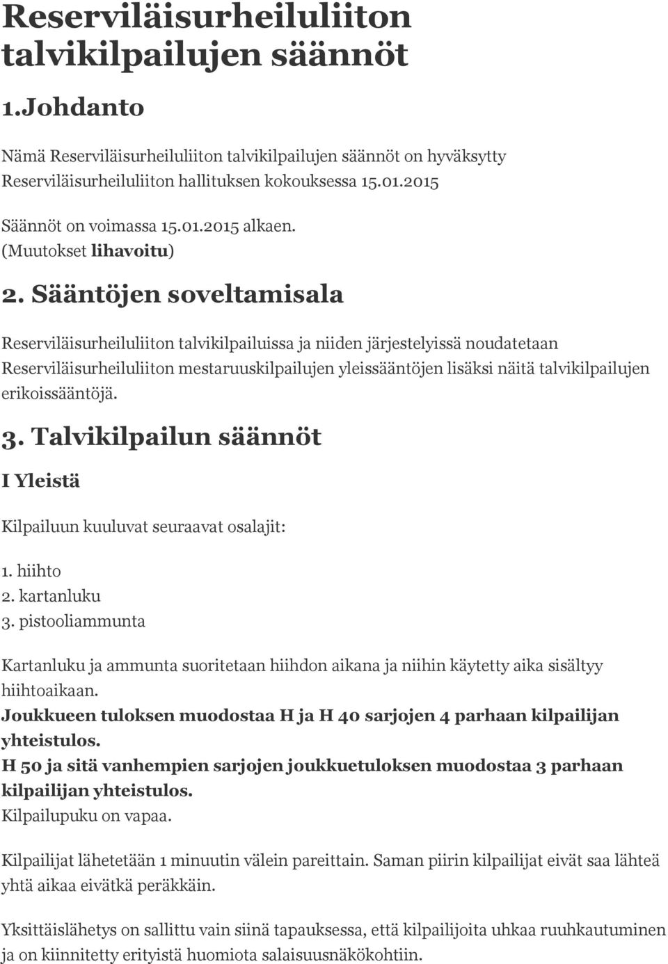 Sääntöjen soveltamisala Reserviläisurheiluliiton talvikilpailuissa ja niiden järjestelyissä noudatetaan Reserviläisurheiluliiton mestaruuskilpailujen yleissääntöjen lisäksi näitä talvikilpailujen