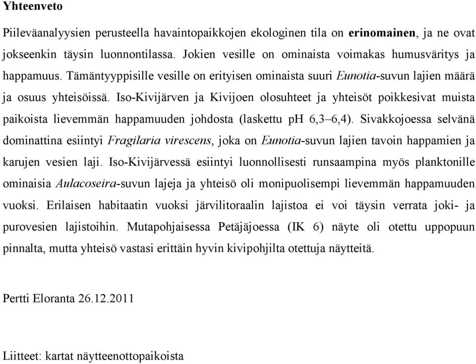 Iso-Kivijärven ja Kivijoen olosuhteet ja yhteisöt poikkesivat muista paikoista lievemmän happamuuden johdosta (laskettu ph 6,3 6,4).