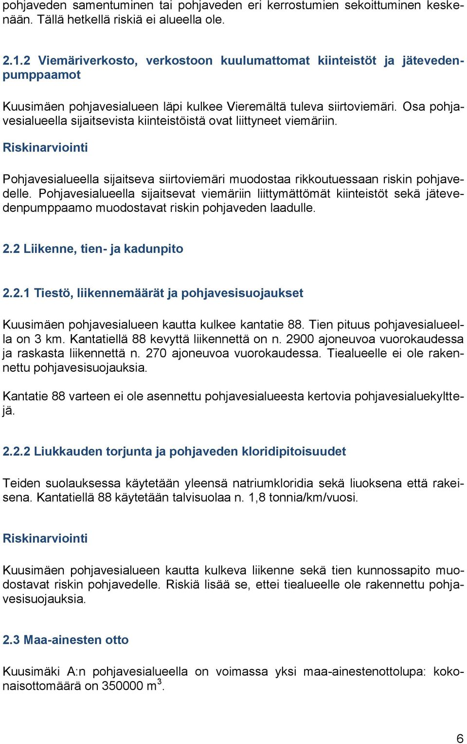 Osa pohjavesialueella sijaitsevista kiinteistöistä ovat liittyneet viemäriin. Pohjavesialueella sijaitseva siirtoviemäri muodostaa rikkoutuessaan riskin pohjavedelle.