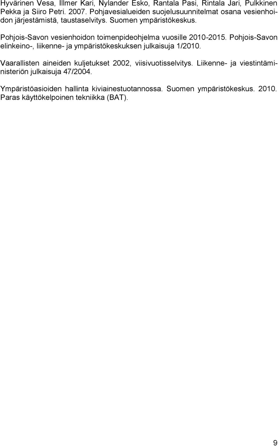 Pohjois-Savon vesienhoidon toimenpideohjelma vuosille 2010-2015. Pohjois-Savon elinkeino-, liikenne- ja ympäristökeskuksen julkaisuja 1/2010.