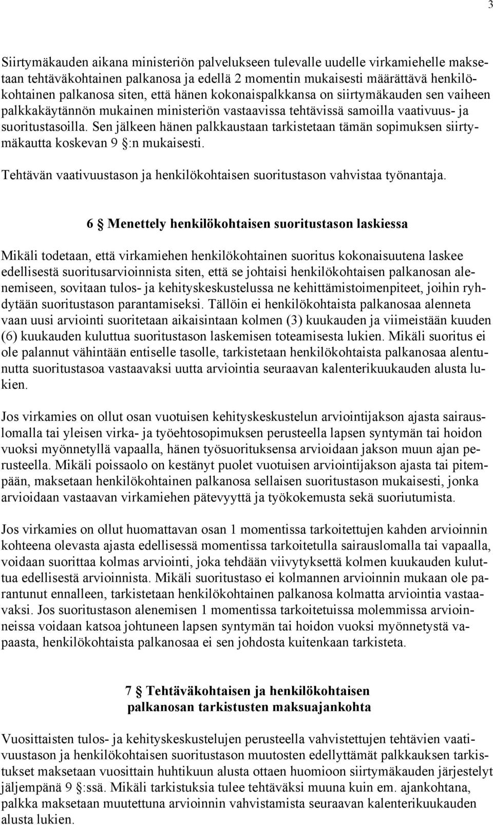 Sen jälkeen hänen palkkaustaan tarkistetaan tämän sopimuksen siirtymäkautta koskevan 9 :n mukaisesti. Tehtävän vaativuustason ja henkilökohtaisen suoritustason vahvistaa työnantaja.