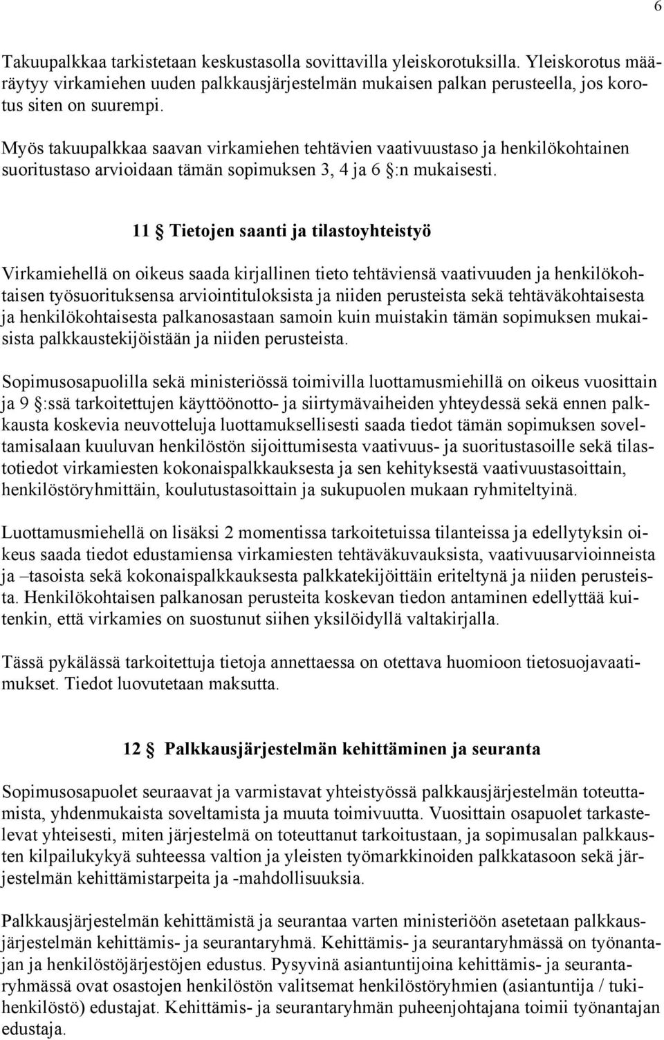 11 Tietojen saanti ja tilastoyhteistyö Virkamiehellä on oikeus saada kirjallinen tieto tehtäviensä vaativuuden ja henkilökohtaisen työsuorituksensa arviointituloksista ja niiden perusteista sekä