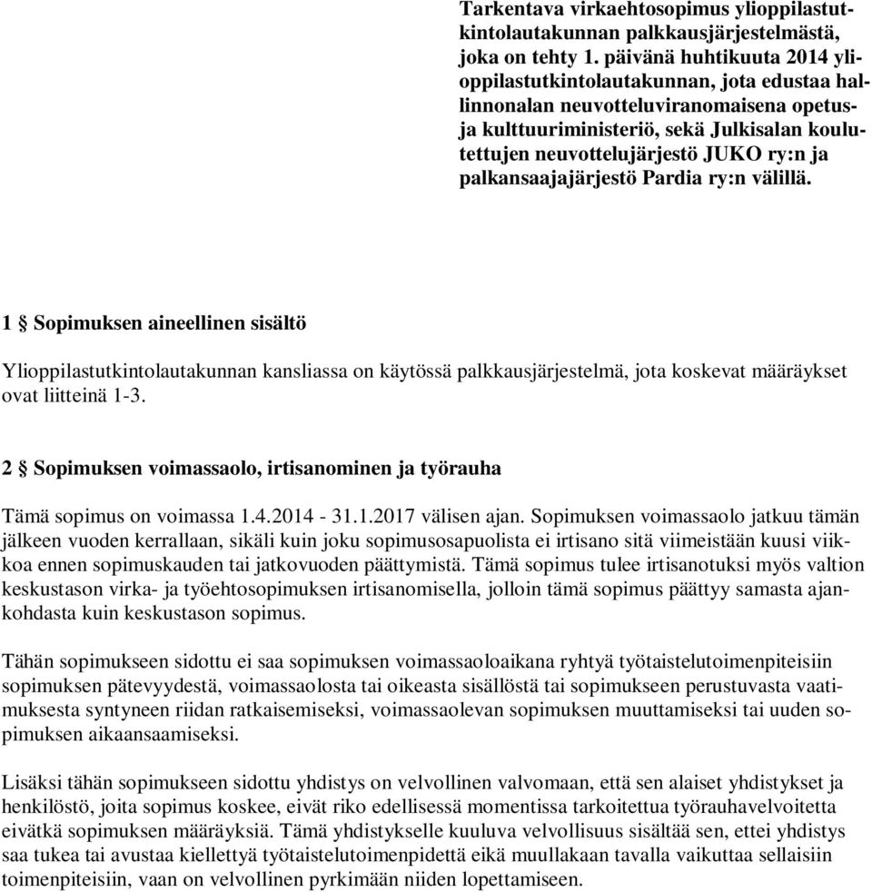 palkansaajajärjestö Pardia ry:n välillä. 1 Sopimuksen aineellinen sisältö Ylioppilastutkintolautakunnan kansliassa on käytössä palkkausjärjestelmä, jota koskevat määräykset ovat liitteinä 1-3.