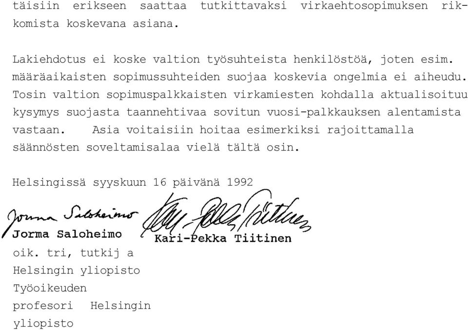 Tosin valtion sopimuspalkkaisten virkamiesten kohdalla aktualisoituu kysymys suojasta taannehtivaa sovitun vuosi-palkkauksen alentamista vastaan.