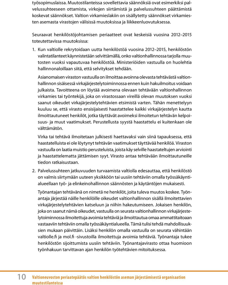 Seuraavat henkilöstöjohtamisen periaatteet ovat keskeisiä vuosina 2012 2015 toteutettavissa muutoksissa: 1.