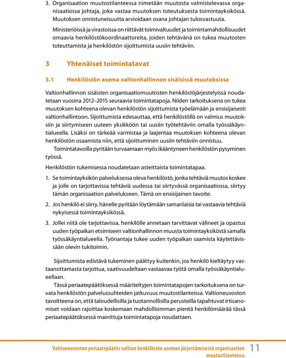 Ministeriöissä ja virastoissa on riittävät toimivaltuudet ja toimintamahdollisuudet omaavia henkilöstökoordinaattoreita, joiden tehtävänä on tukea muutosten toteuttamista ja henkilöstön sijoittumista