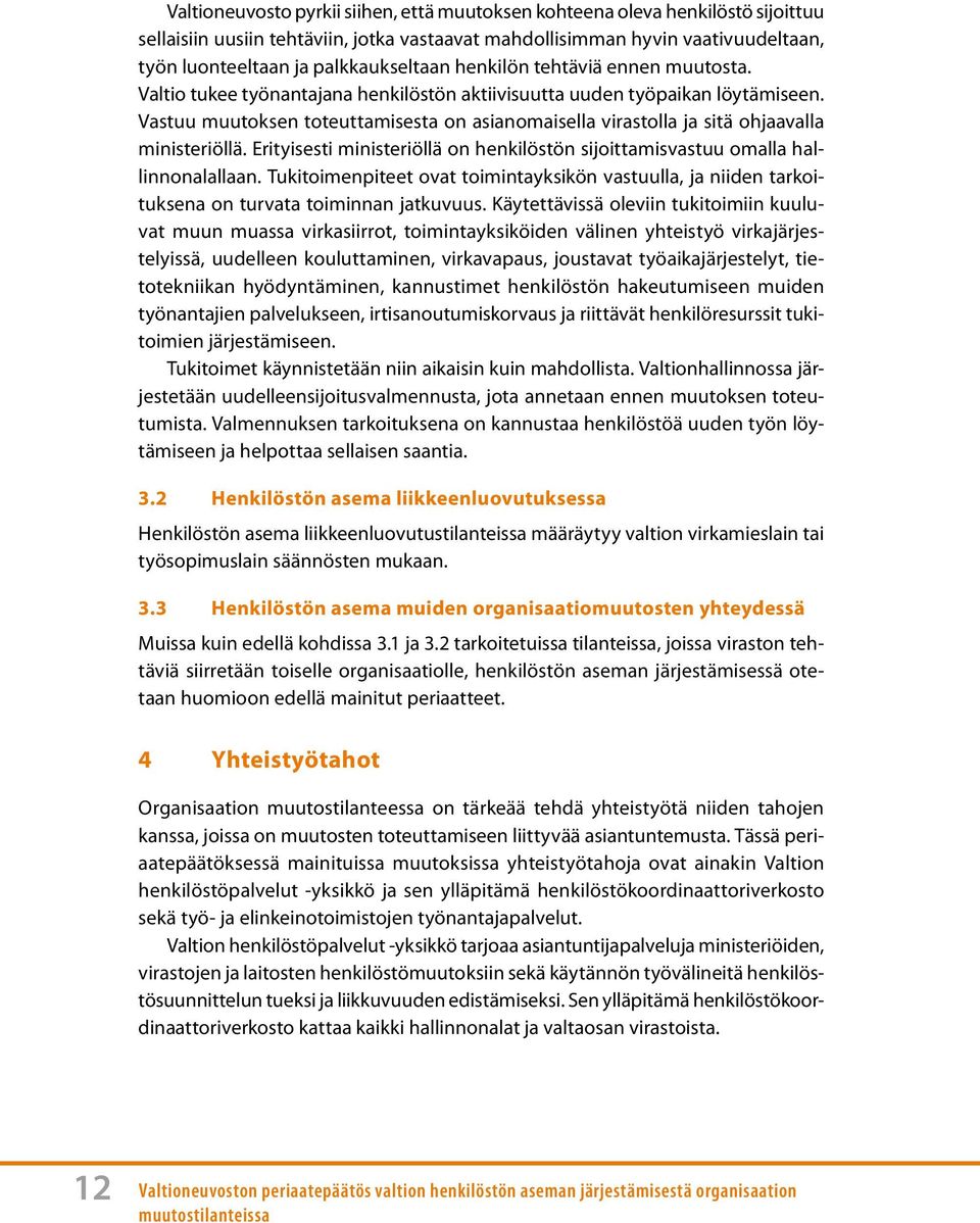 Vastuu muutoksen toteuttamisesta on asianomaisella virastolla ja sitä ohjaavalla ministeriöllä. Erityisesti ministeriöllä on henkilöstön sijoittamisvastuu omalla hallinnonalallaan.