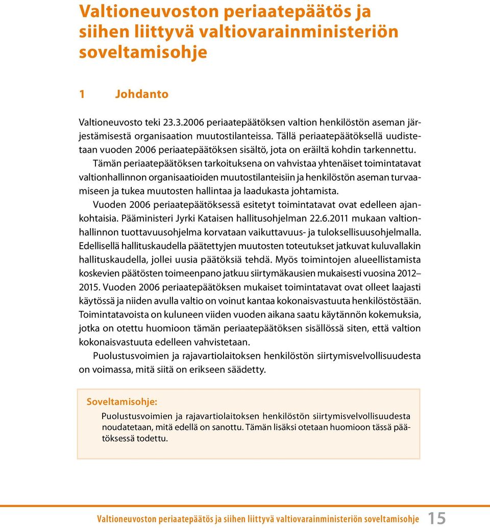 Tällä periaatepäätöksellä uudistetaan vuoden 2006 periaatepäätöksen sisältö, jota on eräiltä kohdin tarkennettu.
