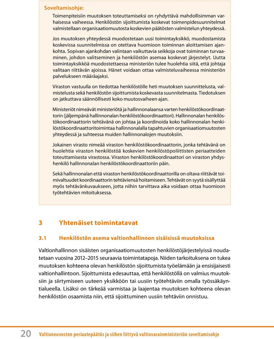 Jos muutoksen yhteydessä muodostetaan uusi toimintayksikkö, muodostamista koskevissa suunnitelmissa on otettava huomioon toiminnan aloittamisen ajankohta.