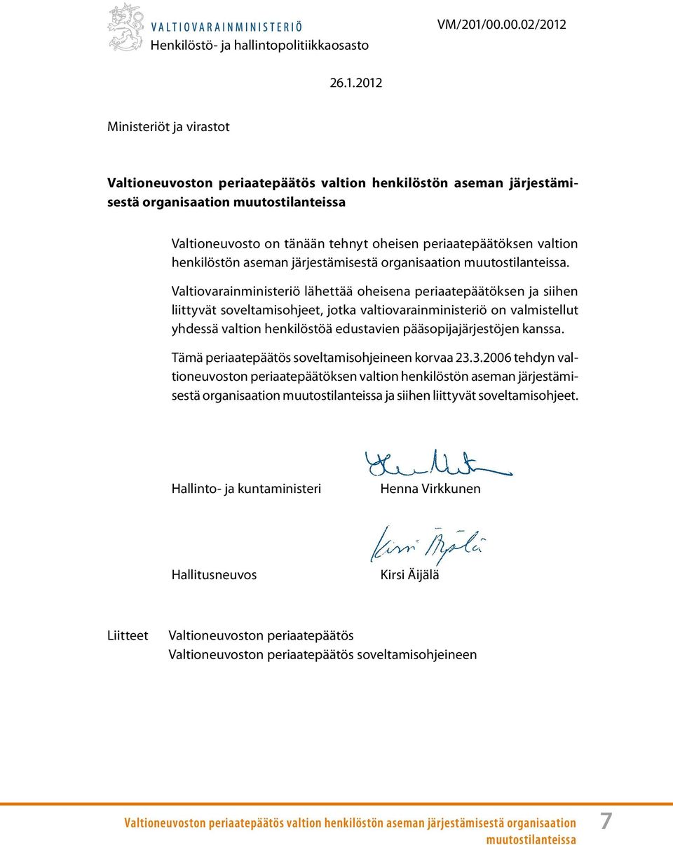 26.1.2012 Ministeriöt ja virastot Valtioneuvoston periaatepäätös valtion henkilöstön aseman järjestämisestä organisaation muutostilanteissa Valtioneuvosto on tänään tehnyt oheisen periaatepäätöksen