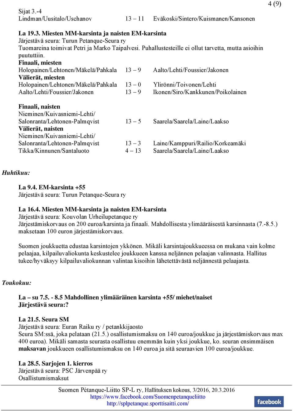 Finaali, miesten Holopainen/Lehtonen/Mäkelä/Pahkala 13 9 Aalto/Lehti/Foussier/Jakonen Välierät, miesten Holopainen/Lehtonen/Mäkelä/Pahkala 13 0 Ylirönni/Toivonen/Lehti Aalto/Lehti/Foussier/Jakonen 13