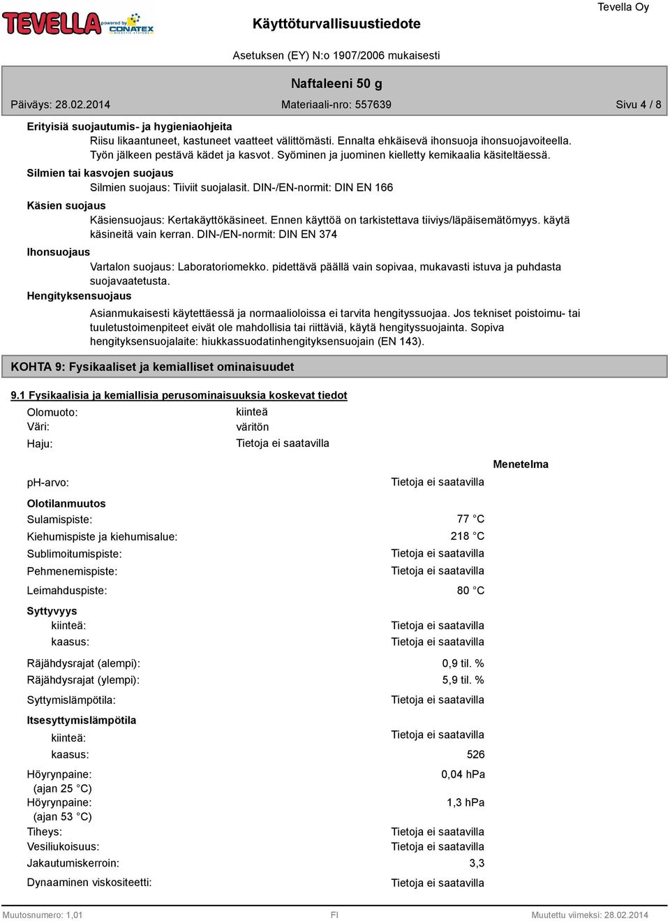 Ennen käyttöä on tarkistettava tiiviys/läpäisemätömyys. käytä käsineitä vain kerran. DIN-/EN-normit: DIN EN 374 Ihonsuojaus Vartalon suojaus: Laboratoriomekko.