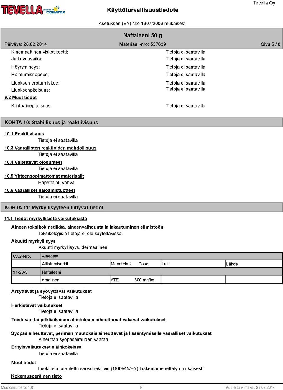 5 Yhteensopimattomat materiaalit Hapettajat, vahva. 10.6 Vaaralliset hajoamistuotteet KOHTA 11: Myrkyllisyyteen liittyvät tiedot 11.