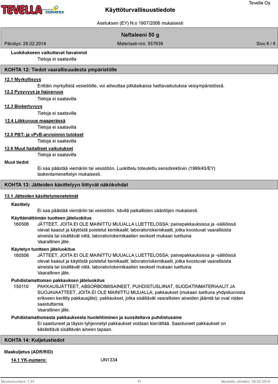5 PBT- ja vpvb-arvioinnin tulokset 12.6 Muut haitalliset vaikutukset Muut tiedot Ei saa päästää viemäriin tai vesistöön.