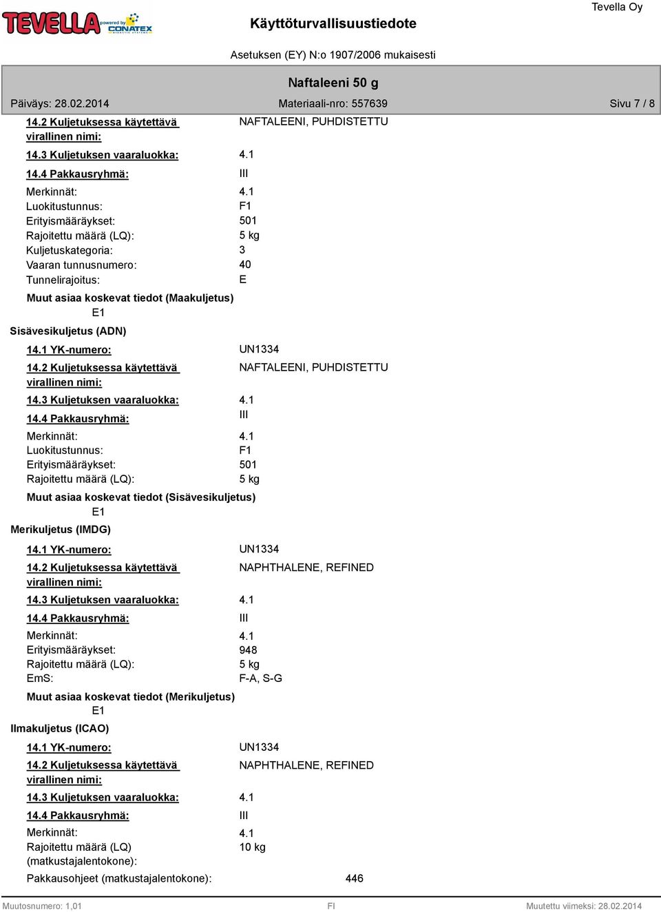 koskevat tiedot (Maakuljetus) E1 Sisävesikuljetus (ADN) 1 YK-numero: UN1334 14.2 Kuljetuksessa käytettävä virallinen nimi: 14.3 Kuljetuksen vaaraluokka: 14.