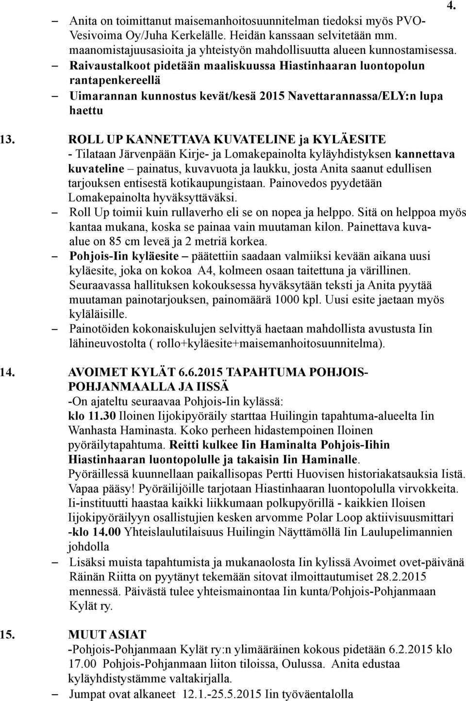 Raivaustalkoot pidetään maaliskuussa Hiastinhaaran luontopolun rantapenkereellä Uimarannan kunnostus kevät/kesä 2015 Navettarannassa/ELY:n lupa haettu 13.