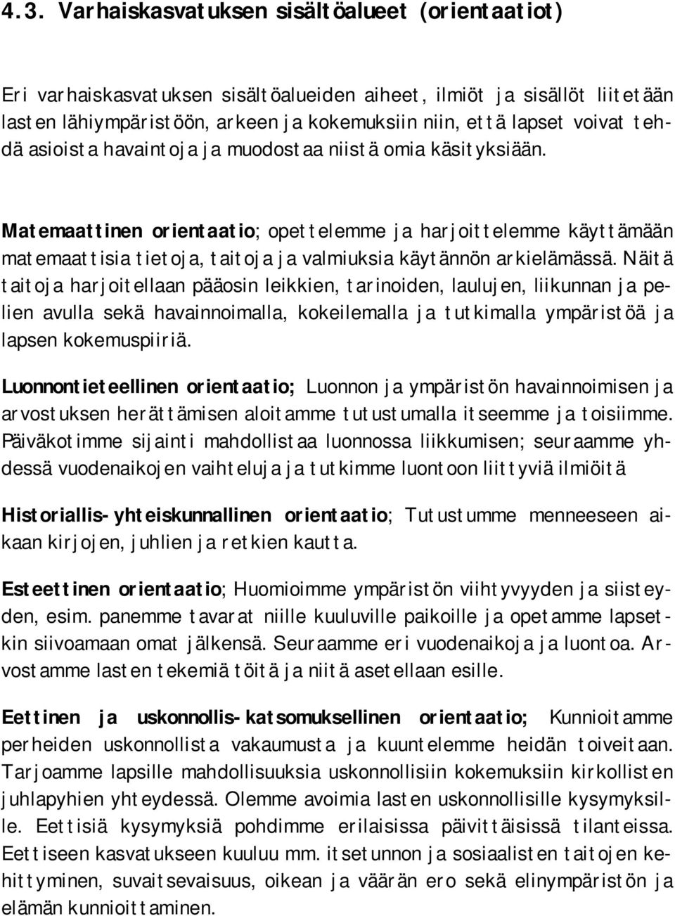 Matemaattinen orientaatio; opettelemme ja harjoittelemme käyttämään matemaattisia tietoja, taitoja ja valmiuksia käytännön arkielämässä.