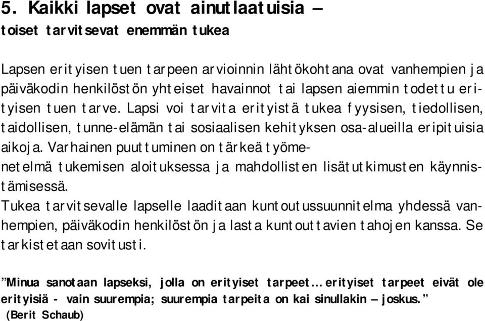 Varhainen puuttuminen on tärkeä työmenetelmä tukemisen aloituksessa ja mahdollisten lisätutkimusten käynnistämisessä.