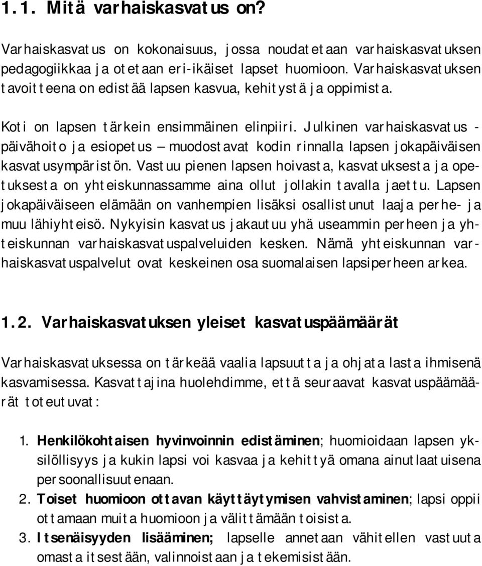 Julkinen varhaiskasvatus päivähoito ja esiopetus muodostavat kodin rinnalla lapsen jokapäiväisen kasvatusympäristön.