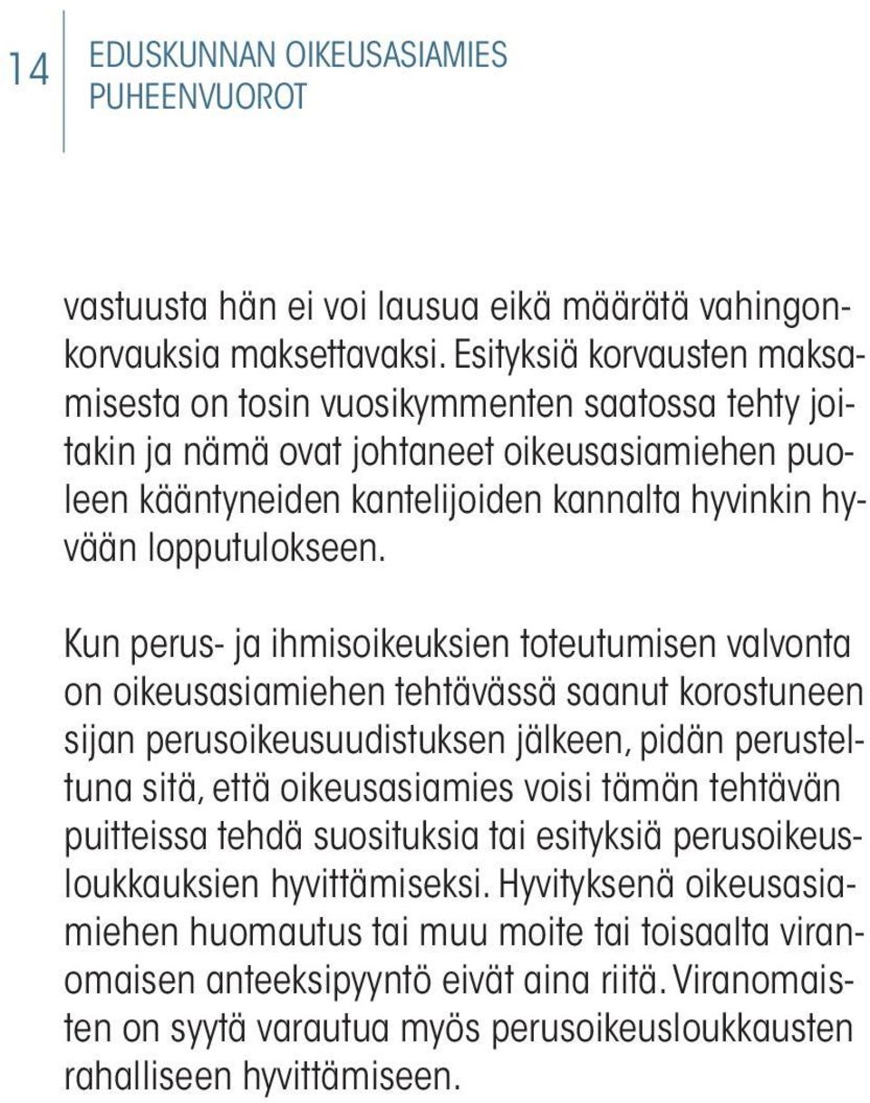Kun perus- ja ihmisoikeuksien toteutumisen valvonta on oikeusasiamiehen tehtävässä saanut korostuneen sijan perusoikeusuudistuksen jälkeen, pidän perusteltuna sitä, että oikeusasiamies voisi tämän