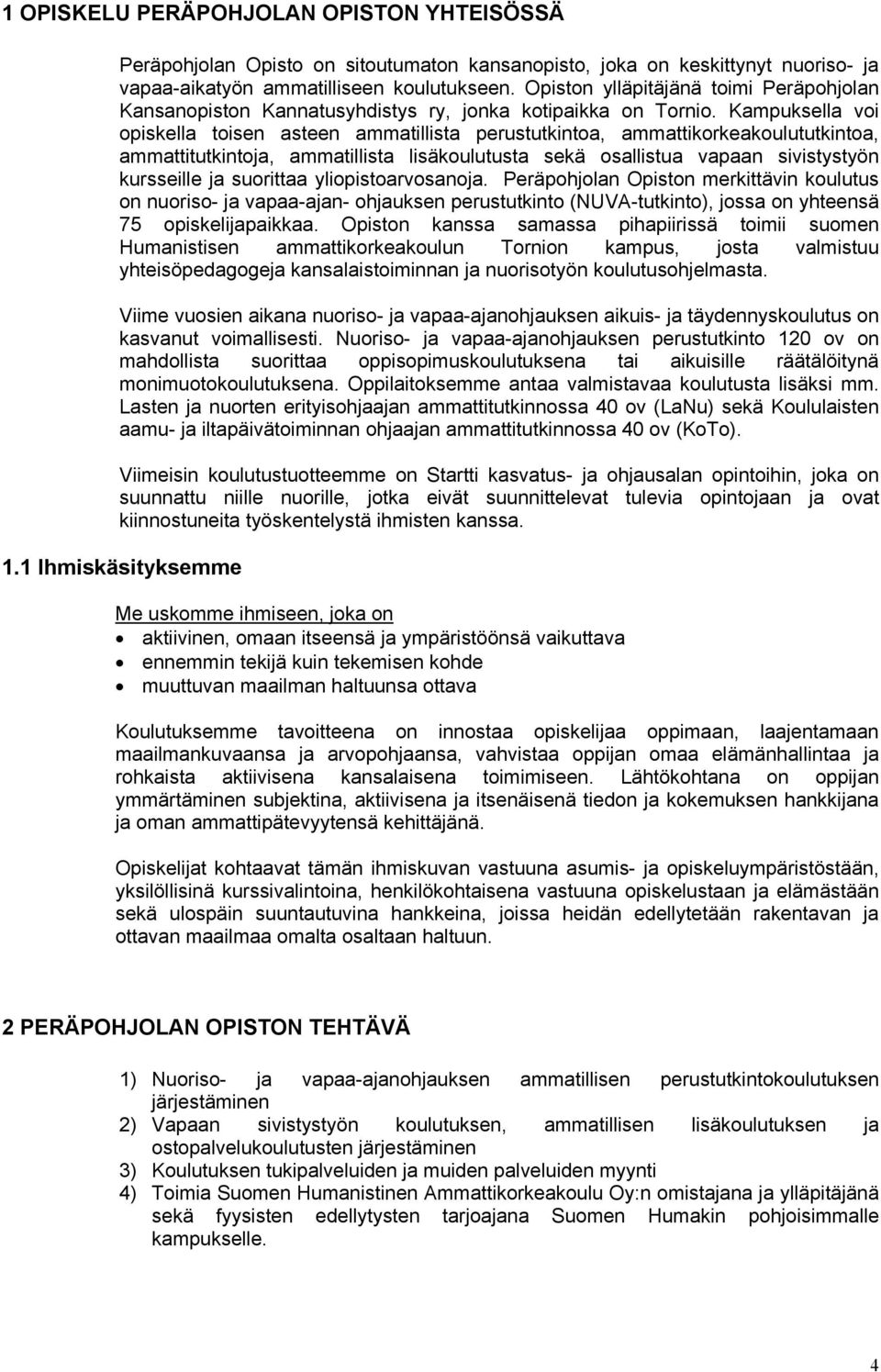 Kampuksella voi opiskella toisen asteen ammatillista perustutkintoa, ammattikorkeakoulututkintoa, ammattitutkintoja, ammatillista lisäkoulutusta sekä osallistua vapaan sivistystyön kursseille ja