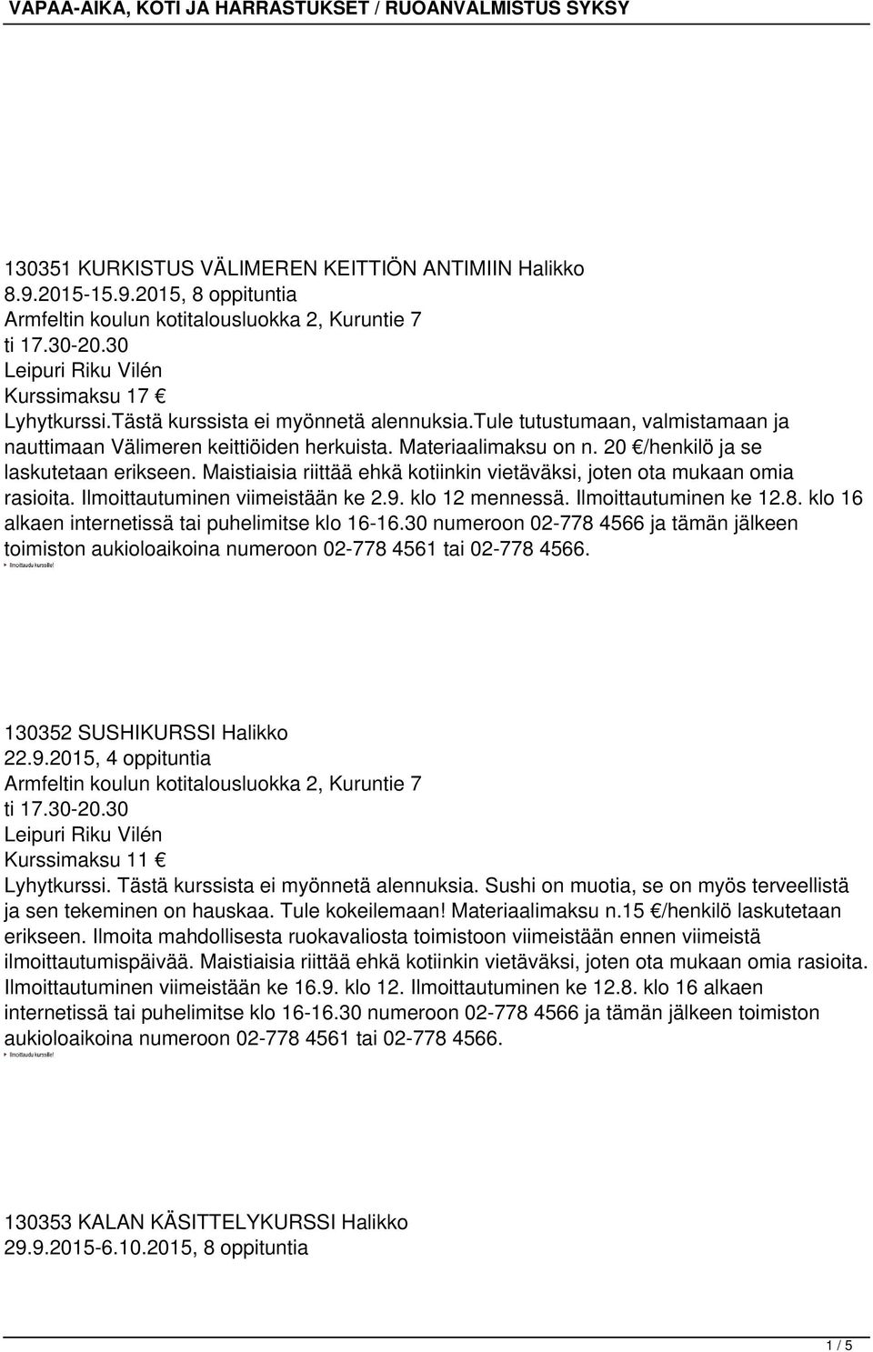 Maistiaisia riittää ehkä kotiinkin vietäväksi, joten ota mukaan omia rasioita. Ilmoittautuminen viimeistään ke 2.9. klo 12 mennessä. Ilmoittautuminen ke 12.8. klo 16 130352 SUSHIKURSSI Halikko 22.9.2015, 4 oppituntia Kurssimaksu 11 Lyhytkurssi.