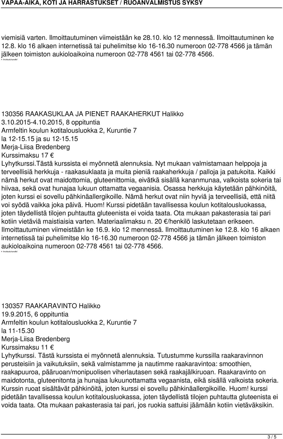 Tästä kurssista ei myönnetä alennuksia. Nyt mukaan valmistamaan helppoja ja terveellisiä herkkuja - raakasuklaata ja muita pieniä raakaherkkuja / palloja ja patukoita.