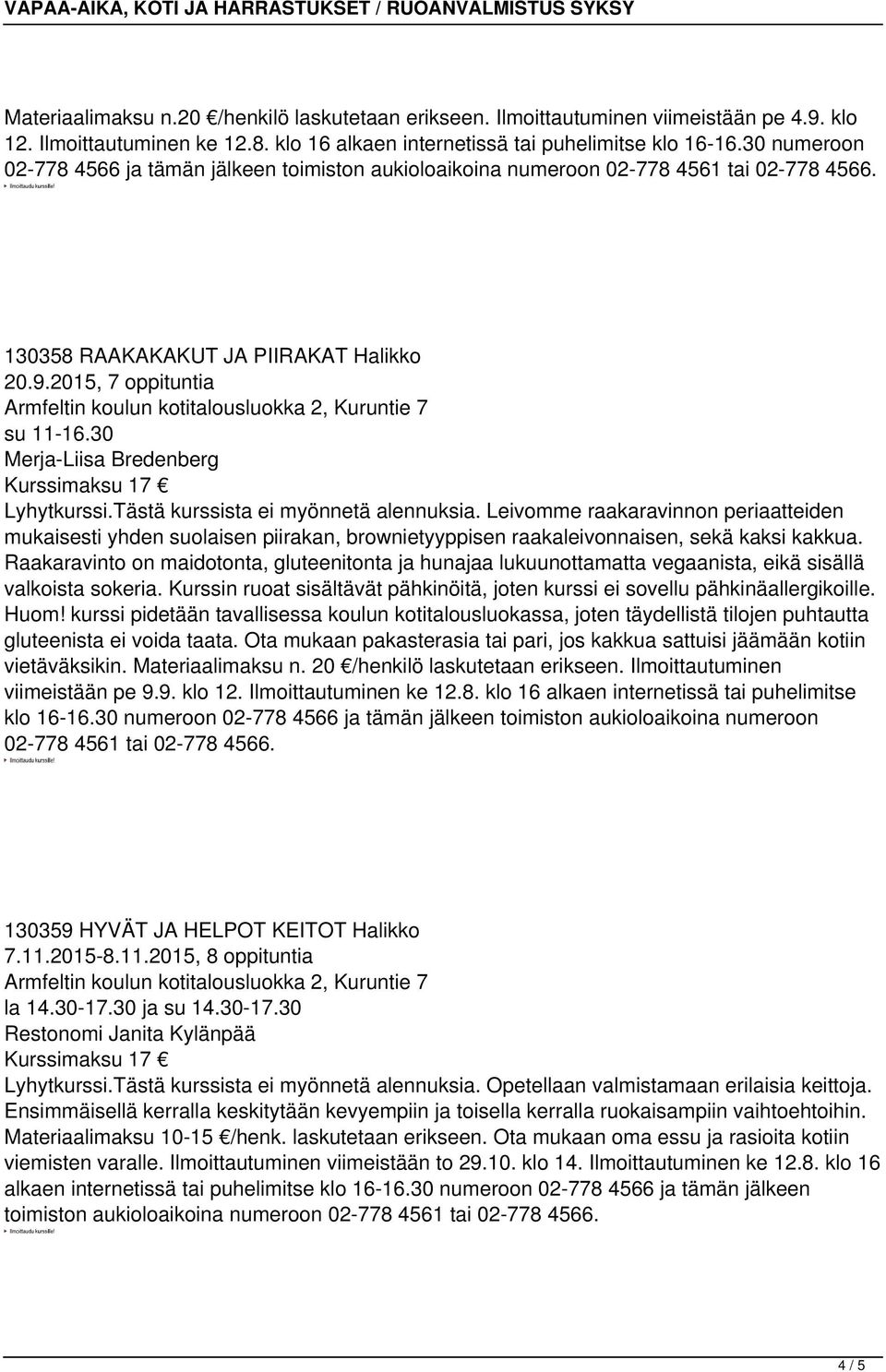 Leivomme raakaravinnon periaatteiden mukaisesti yhden suolaisen piirakan, brownietyyppisen raakaleivonnaisen, sekä kaksi kakkua.