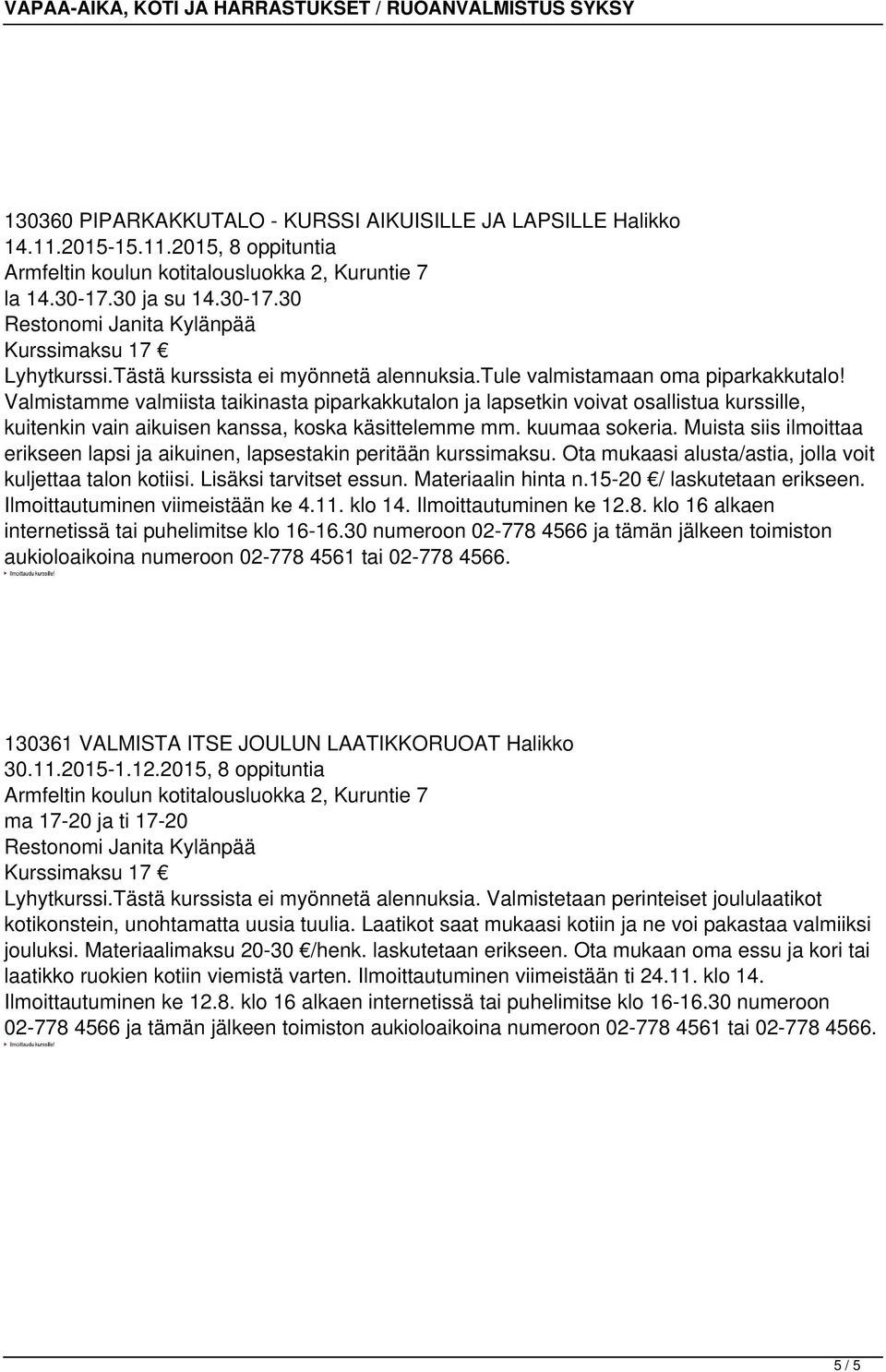 Muista siis ilmoittaa erikseen lapsi ja aikuinen, lapsestakin peritään kurssimaksu. Ota mukaasi alusta/astia, jolla voit kuljettaa talon kotiisi. Lisäksi tarvitset essun. Materiaalin hinta n.