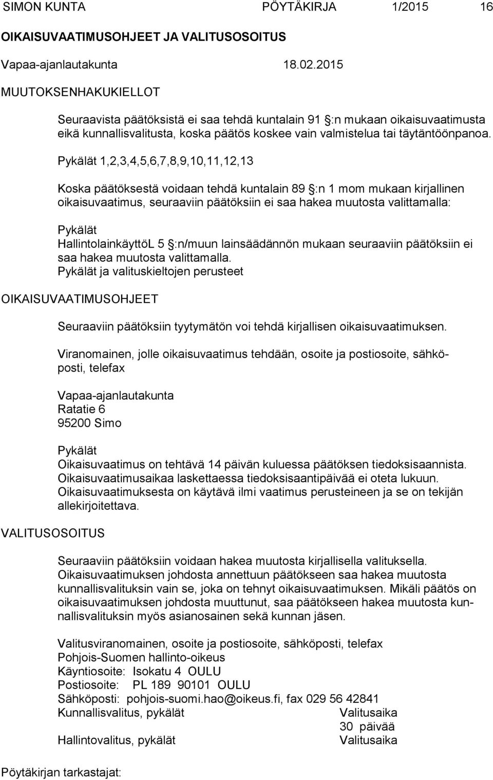 Pykälät 1,2,3,4,5,6,7,8,9,10,11,12,13 Koska päätöksestä voidaan tehdä kuntalain 89 :n 1 mom mukaan kirjallinen oikaisuvaatimus, seuraaviin päätöksiin ei saa hakea muutosta valittamalla: Pykälät