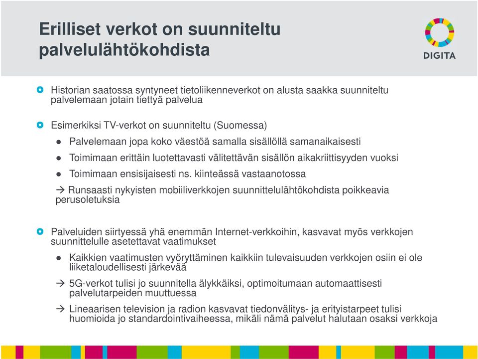 kiinteässä vastaanotossa Runsaasti nykyisten mobiiliverkkojen suunnittelulähtökohdista poikkeavia perusoletuksia Palveluiden siirtyessä yhä enemmän Internet-verkkoihin, kasvavat myös verkkojen