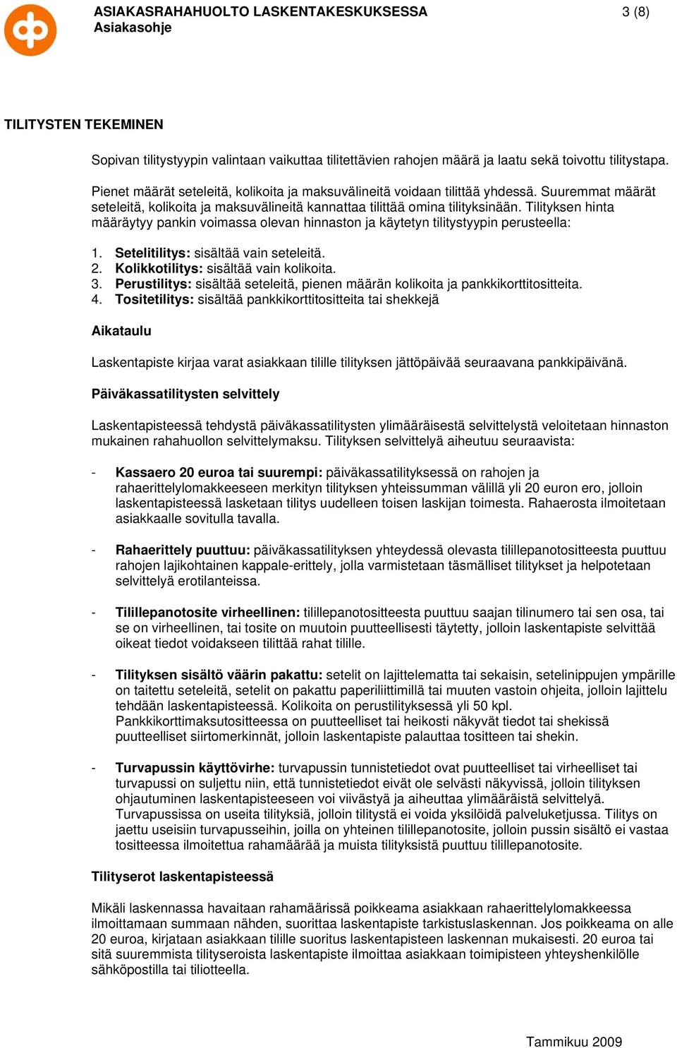 Tilityksen hinta määräytyy pankin voimassa olevan hinnaston ja käytetyn tilitystyypin perusteella: 1. Setelitilitys: sisältää vain seteleitä. 2. Kolikkotilitys: sisältää vain kolikoita. 3.