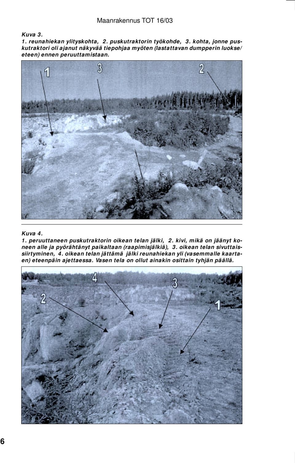 Kuva 4. 1. peruuttaneen puskutraktorin oikean telan jälki, 2.