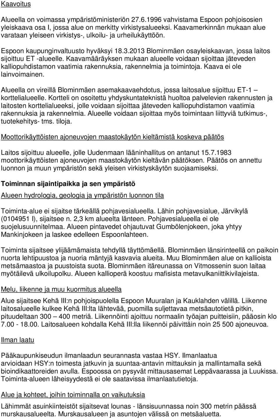 Kaavamääräyksen mukaan alueelle voidaan sijoittaa jäteveden kalliopuhdistamon vaatimia rakennuksia, rakennelmia ja toimintoja. Kaava ei ole lainvoimainen.