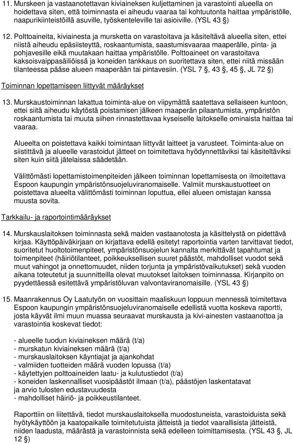 Polttoaineita, kiviainesta ja mursketta on varastoitava ja käsiteltävä alueella siten, ettei niistä aiheudu epäsiisteyttä, roskaantumista, saastumisvaaraa maaperälle, pinta- ja pohjavesille eikä